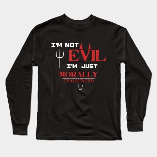 I'm not Evil I'm just Morally Challenged - Funny Saying for Morally Flexible people Long Sleeve T-Shirt